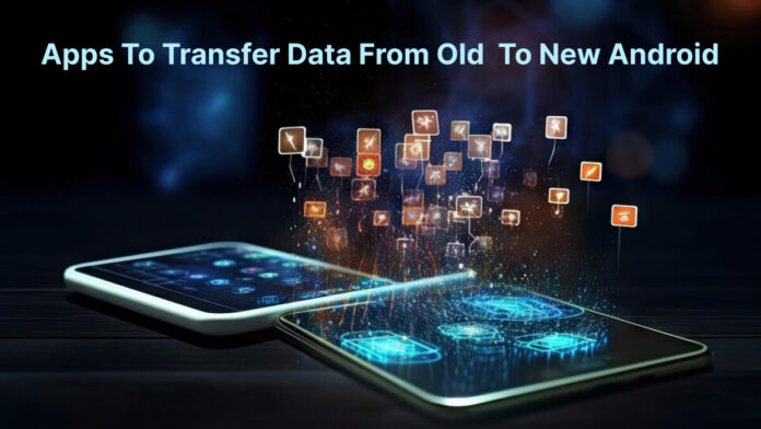 14 Best Apps to Transfer Data from old Android to New Android